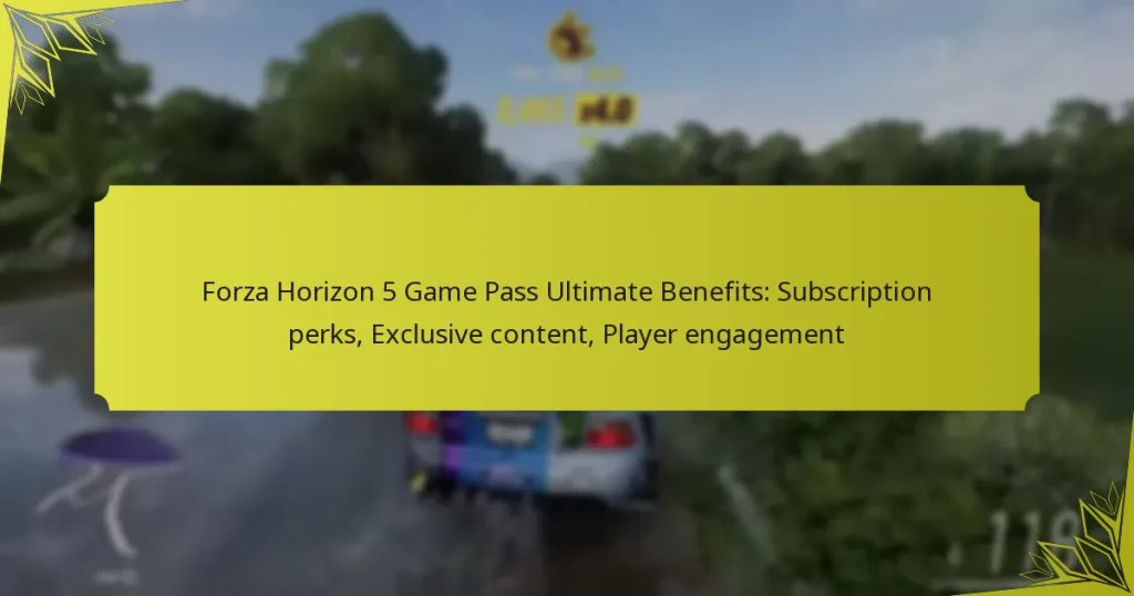 Forza Horizon 5 Game Pass Ultimate Benefits: Subscription perks, Exclusive content, Player engagement