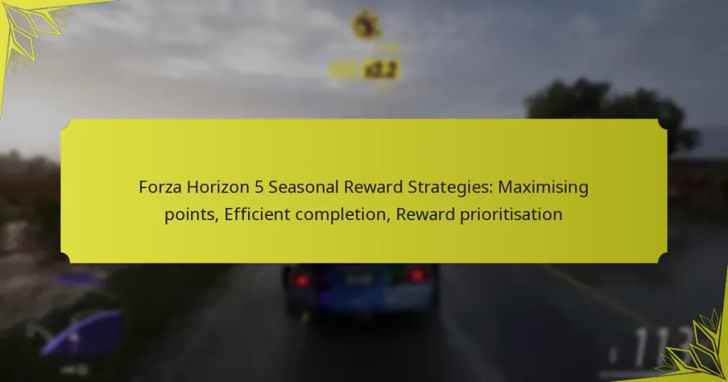 Forza Horizon 5 Seasonal Reward Strategies: Maximising points, Efficient completion, Reward prioritisation